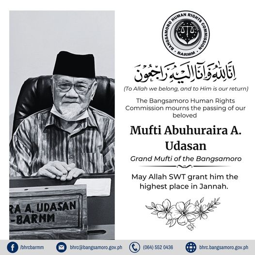 The Bangsamoro Human Rights Commission (BHRC) mourns the passing of our beloved Mufti Abuhuraira A. Udasan, the Grand Mufti of the Bangsamoro